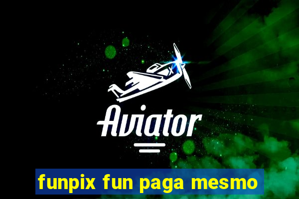 funpix fun paga mesmo